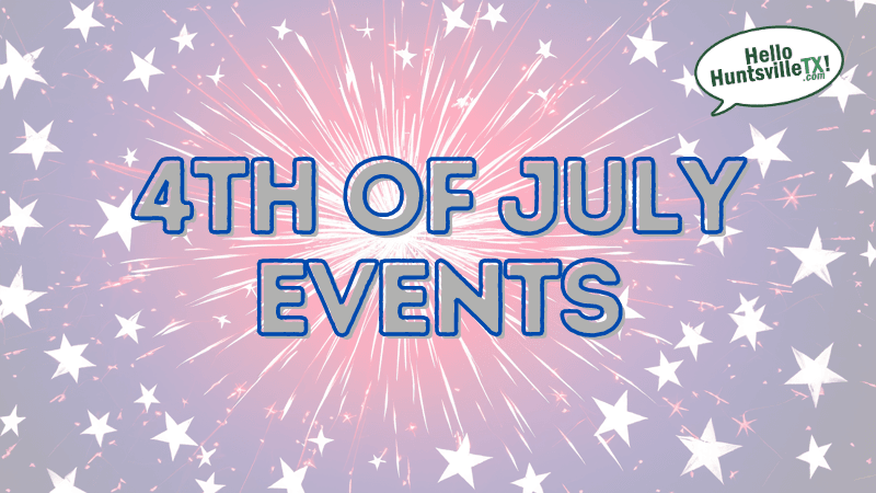 4th of July Events Guide in Huntsville, Texas